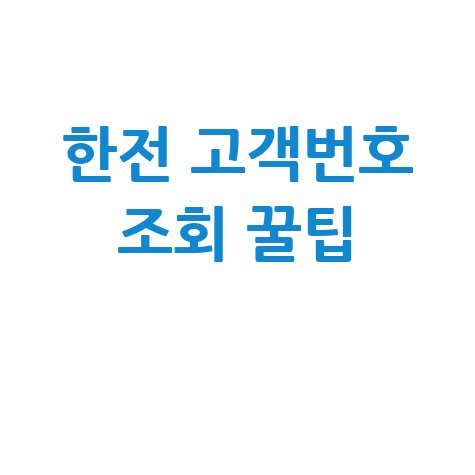 한전 고객번호 조회 방법: 1분 만에 끝내는 꿀팁