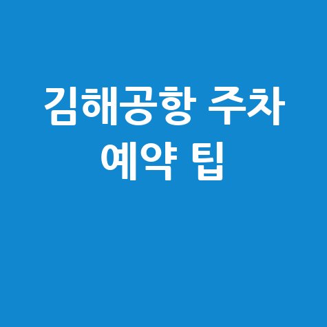 김해공항 주차장 예약: 편리하고 경제적인 여행을 위한 필수 정보