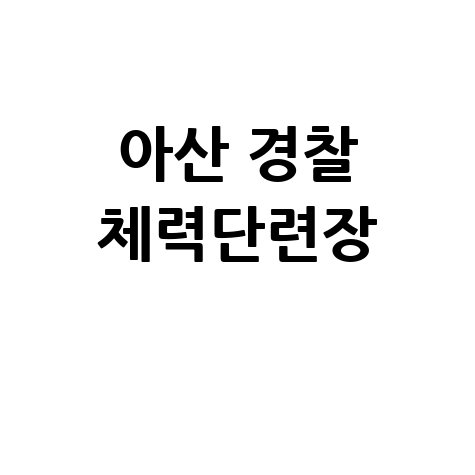아산 경찰 체력단련장 경찰 체력 시험 준비