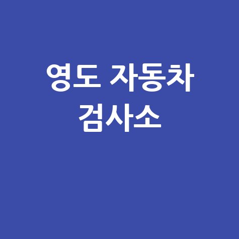 영도구 자동차 검사소: 전화번호, 위치, 주소, 예약 총정리!