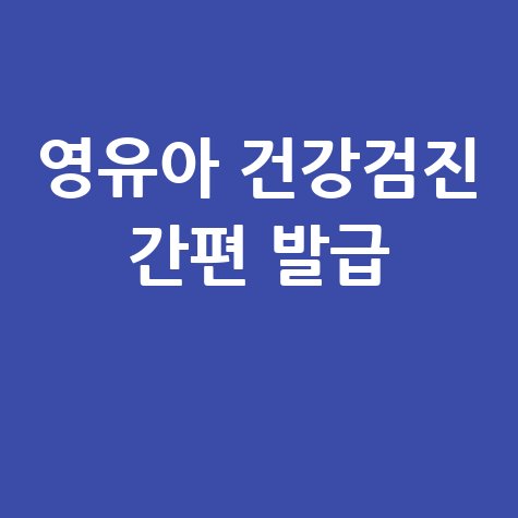 영유아 건강검진 결과서: 간편 발급 방법과 필수 정보 완벽 가이드