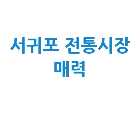 서귀포 오일장, 제주 전통시장의 매력