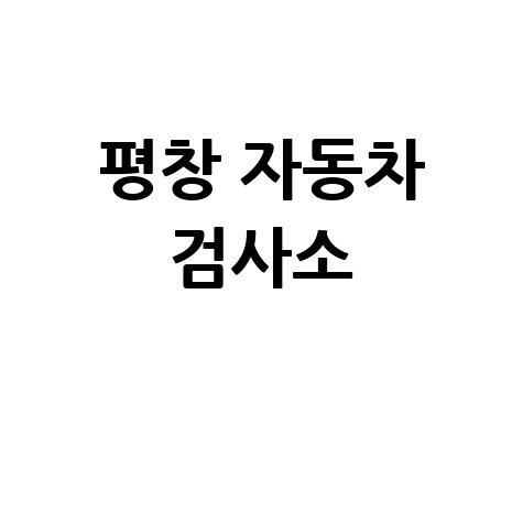 평창군 자동차 검사소: 전화번호, 위치, 주소, 예약 총정리!