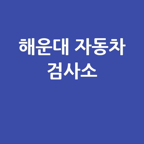 부산 해운대구 자동차 검사소: 전화번호, 위치, 주소, 예약 총정리!