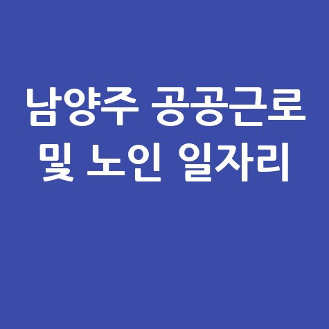 남양주시 공공근로 신청자격 및 노인&middot;중장년 일자리 정보