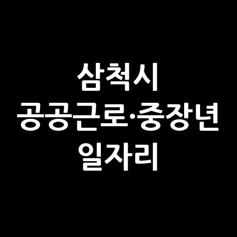 삼척시청 공공근로 신청방법, 알바 및 중장년 일자리 정보