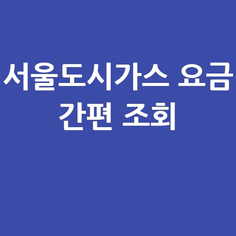 서울도시가스 요금조회, 간편하게 확인하는 방법!