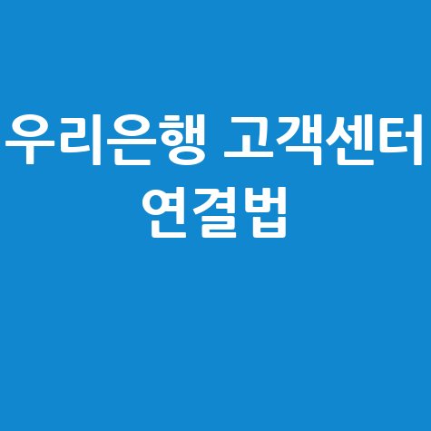 우리은행 고객센터 상담원 연결 방법 및 전화번호 안내