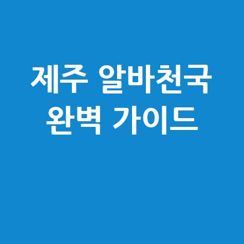 알바천국 제주 구인구직 완벽 가이드 및 일자리 찾기 방법