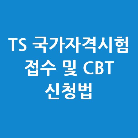 TS 국가자격시험 접수 방법 및 CBT 시험 신청 가이드